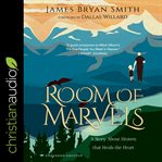 A room of marvels : a story about heaven that heals the heart cover image