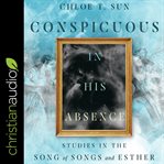 Conspicuous in his absence. Studies in the Song of Songs and Esther cover image