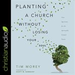 Planting a church without losing your soul : nine questions for the spiritually formed pastor cover image
