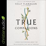 True companions : a book for everyone about the relationships that see us through cover image
