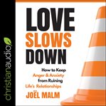 Love slows down : how to keep anger & anxiety from ruining life's relationships cover image