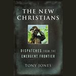 The new christians. Dispatches from the Emergent Frontier cover image