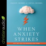 When anxiety strikes : help and hope for managing your storm cover image