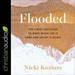 Flooded. The 5 Best Decisions to Make When Life is Hard and Doubt is Rising cover image