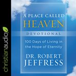 A place called heaven devotional : 100 days of living in the hope of eternity cover image
