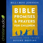 Bible promises and prayers for children. Releasing Your Child's Divine Destiny cover image