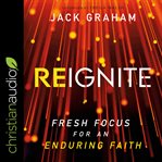 Reignite : fresh focus for an enduring faith cover image