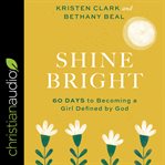 Shine bright : 60 days to becoming a girl defined by God cover image