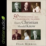 50 Pentecostal and charismatic leaders every Christian should know cover image