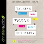 Talking with teens about sexuality. Critical Conversations about Social Media, Gender Identity, Same-Sex Attraction, Pornography, Purity cover image
