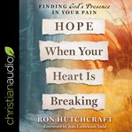 Hope when your heart is breaking. Finding God's Presence in Your Pain cover image