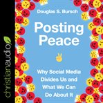 Posting peace : why social media divides us and what we can do about it cover image