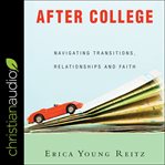 After college : navigating transitions, relationships, and faith cover image