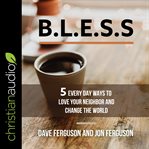 Bless. 5 Everyday Ways to Love Your Neighbor and Change the World cover image