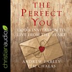 The perfect you. God's Invitation to Live from the Heart cover image