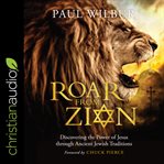 Roar from Zion : discovering the power of Jesus through ancient Jewish traditions cover image