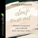 Don't miss out : daring to believe life is better with the Holy Spirit cover image