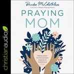 Praying mom : making prayer the first and best response to motherhood cover image
