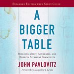 A bigger table : building messy, authentic, and hopeful spiritual community cover image