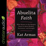 Abuelita faith : what women on the margins teach us about wisdom, persistence, and strength cover image