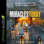 Miracles today. The Supernatural Work of God in the Modern World cover image
