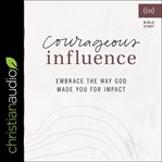 Courageous influence. Embrace the Way God Made You for Impact cover image