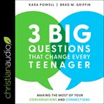 3 big questions that change every teenager : making the most of your conversations and connections cover image