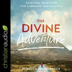 The divine adventure : spiritual practices for a modern-day disciple cover image