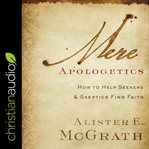 Mere apologetics. How To Help Seekers And Skeptics Find Faith cover image