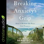 Breaking anxiety's grip. How to Reclaim the Peace God Promises cover image