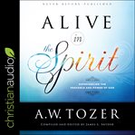 Alive in the spirit : experiencing the presence and power of god cover image