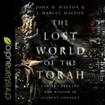 The lost world of the Torah : law as covenant and wisdom in ancient context cover image
