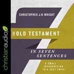 The Old Testament in seven sentences : a small introduction to a vast topic cover image