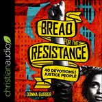 Bread for the resistance : forty devotions for justice people cover image