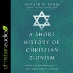 A short history of Christian Zionism : from the Reformation to the twenty-first century cover image