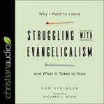 Struggling with Evangelicalism : Why I Want to Leave and What It Takes to Stay cover image