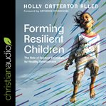 Forming resilient children : the role of spiritual formation for healthy development cover image