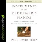 Instruments in the Redeemer's hands : people in need of change helping people in need of change cover image