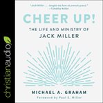 Cheer up! : the life and ministry of Jack Miller cover image