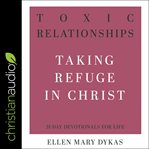 Toxic relationships : taking refuge in Christ cover image