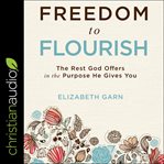 Freedom to flourish. The Rest God Offers in the Purpose He Gives You cover image