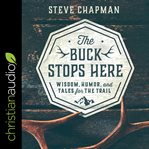 The buck stops here. Wisdom, Humor, and Tales for the Trail cover image