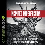 Inspired imperfection : how the Bible's problems enhance its divine authority cover image