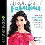 Chronically fabulous : finding wholeness and hope living with chronic illness cover image
