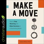 MAKE A MOVE : how to stop wavering and make decisions in a disorienting world cover image