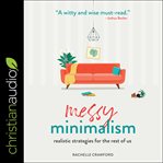 Messy Minimalism : Realistic Strategies for the Rest of Us