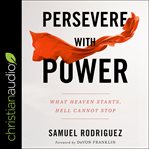 Persevere with power : what heaven starts, hell cannot stop cover image