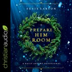 PREPARE HIM ROOM : a daily advent devotional cover image