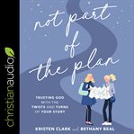 Not part of the plan : trusting God with the twists and turns of your story cover image