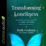 Transforming loneliness : deepening our relationships with God and others when we feel alone cover image